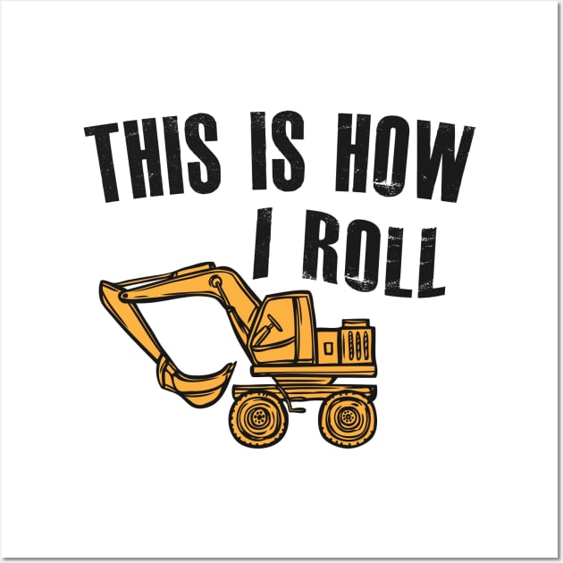 Excavator Operator - This is how I roll Wall Art by KC Happy Shop